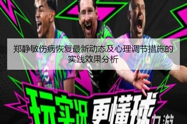 郑静敏伤病恢复最新动态及心理调节措施的实践效果分析